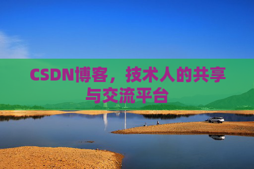 CSDN博客，技术人的共享与交流平台