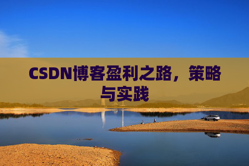 CSDN博客盈利之路，策略与实践