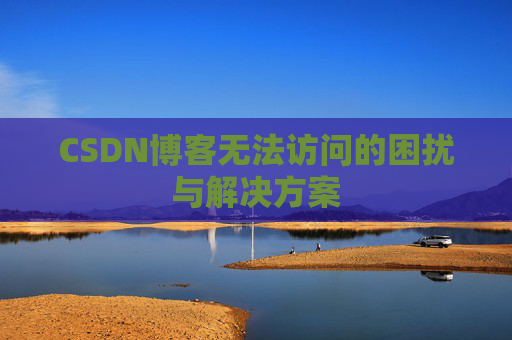 CSDN博客无法访问的困扰与解决方案